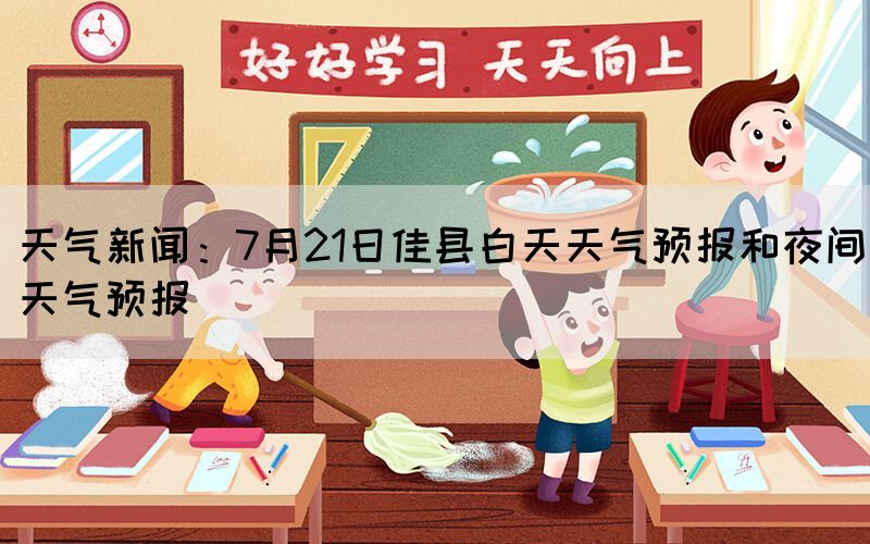 天氣新聞:7月21日佳縣白天天氣預(yù)報(bào)和夜間天氣預(yù)報(bào)(圖1) 天氣新聞:7月21日佳縣白天天氣預(yù)報(bào)和夜間天氣預(yù)報(bào)(圖1)
