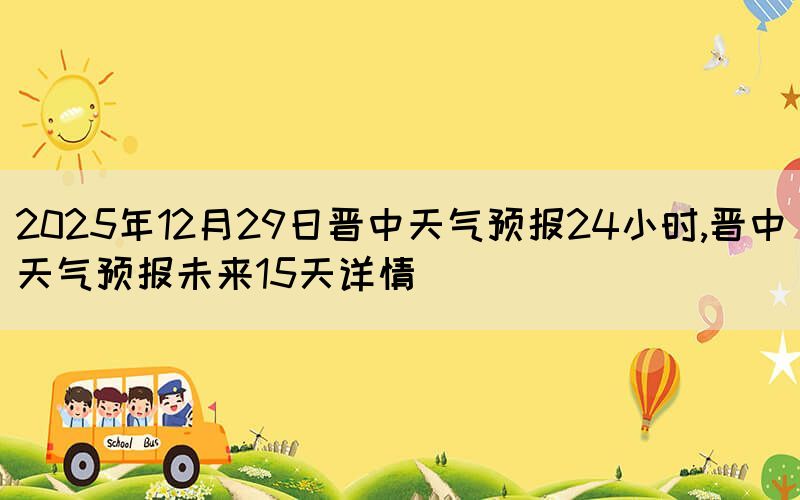 2025年12月29日晉中天氣預(yù)報(bào)24小