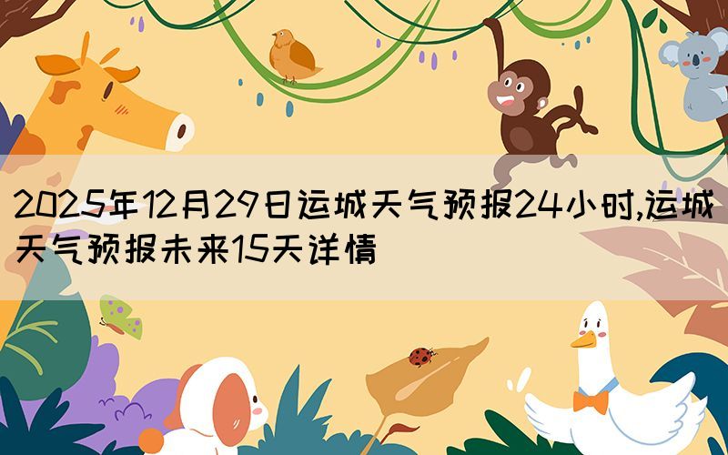 2025年12月29日運(yùn)城天氣預(yù)報(bào)24小